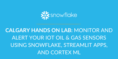 CALGARY HANDS ON LAB MONITOR AND ALERT YOUR IOT OIL & GAS SENSORS USING SNOWFLAKE, STREAMLIT APPS, AND CORTEX ML